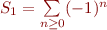 $S_1 = \sum\limits_{n \ge 0}(-1)^n$