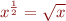 $x^\frac{1}{2} = \sqrt{x}$