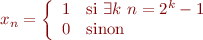 $$x_n = \left\{
\begin{array}{rl}
1 & \text{si }\exists k\ n = 2^k-1 \\
0 & \text{sinon}  \\
\end{array}
\right.$$