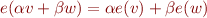 $e(\alpha v + \beta w) = \alpha e(v) + \beta e(w)$