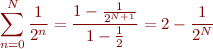 $$\sum_{n=0}^N \frac{1}{2^n} = \frac{1 - \frac{1}{2^{N+1}}}{1 - \frac{1}{2}} = 2 - \frac{1}{2^N}$$