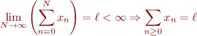 $$\lim\limits_{N \rightarrow \infty}\left(\sum_{n=0}^N x_n\right)  = \ell < \infty \Rightarrow \sum_{n \ge 0} x_n = \ell$$