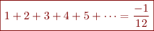 $$\boxed{1+2+3+4+5+\dots = \frac{-1}{12}}$$
