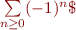 $\sum\limits_{n \ge 0}(-1)^n\$
