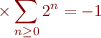 $$\times \sum_{n \ge 0}2^n = -1$$