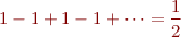 $$1 - 1 + 1 - 1 + \dots = \frac{1}{2}$$