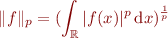 $$\|f\|_p = (\int_\mathbb{R} |f(x)|^p \, \mathrm dx)^\frac{1}{p}$$