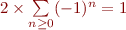$2\times\sum\limits_{n \ge 0}(-1)^n = 1$