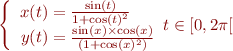 $$\left\{
\begin{array}{r@{}l}
x(t) &{} = \frac{\sin(t)}{1+\cos(t)^2} \\
y(t) &{} = \frac{\sin(x)\times\cos(x)}{(1+\cos(x)^2)} \\
\end{array}
t \in [0,2\pi[
\right.$$