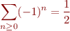 $$\sum_{n \ge 0}(-1)^n = \frac{1}{2}$$