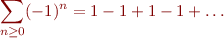 $$\sum_{n \ge 0}(-1)^n = 1 -1 +1 -1 + \dots$$