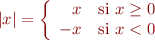 $|x| = \left\{
\begin{array}{rl}
x & \text{si } x \ge 0 \\
-x & \text{si } x < 0 \\
\end{array}
\right.$