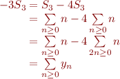 $$\[\begin{array}{r@{}l}
-3S_3
&{} = S_3 -4S_3\\
&{} = \sum\limits_{n \ge 0}n -4\sum\limits_{n \ge 0}n\\
&{} = \sum\limits_{n \ge 0}n -4\sum\limits_{2n \ge 0}n\\
&{} = \sum\limits_{n \ge 0}y_n\\
\end{array}\]$$
