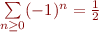 $\sum\limits_{n \ge 0}(-1)^n = \frac{1}{2}$