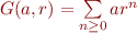 $G(a,r) = \sum\limits_{n \ge 0}ar^n$