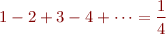 $$1 -2 +3 -4 +\dots = \frac{1}{4}$$