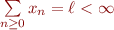 $\sum\limits_{n \ge 0}x_n = \ell < \infty$