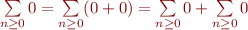 $\sum\limits_{n \ge 0}0 = \sum\limits_{n \ge 0}(0+0) = \sum\limits_{n \ge 0}0 + \sum\limits_{n \ge 0}0$